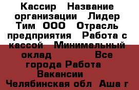 Кассир › Название организации ­ Лидер Тим, ООО › Отрасль предприятия ­ Работа с кассой › Минимальный оклад ­ 20 000 - Все города Работа » Вакансии   . Челябинская обл.,Аша г.